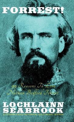 Forrest!: 99 Reasons To Love Nathan Bedford Forrest - Lochlainn Seabrook - cover