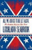 All We Ask is to be Let Alone: The Southern Secession Fact Book - Lochlainn Seabrook - cover