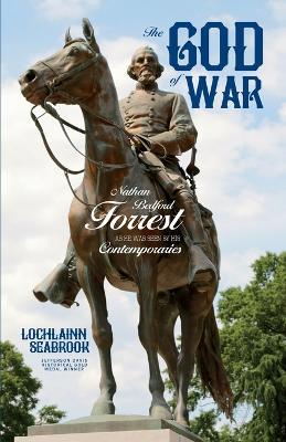 The God of War: Nathan Bedford Forrest as He Was Seen By His Contemporaries - Lochlainn Seabrook - cover