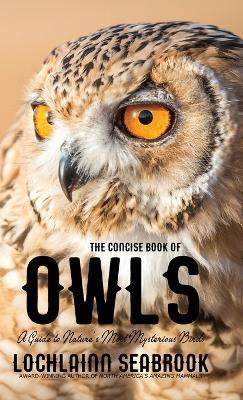 The Concise Book of Owls: A Guide to Nature's Most Mysterious Birds - Lochlainn Seabrook - cover