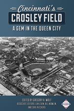 Cincinnati’s Crosley Field: A Gem in the Queen City