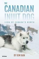 The Canadian Inuit Dog: Icon of Canada's North - Kim Han - cover