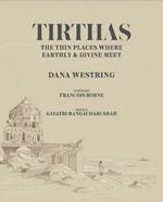 Tirthas: The Thin Place Where Earthly and Divine Meet- an Artist's Journey Through India: The Thin Place Where Earthly and Divine Meet- an Artist's Journey Through India