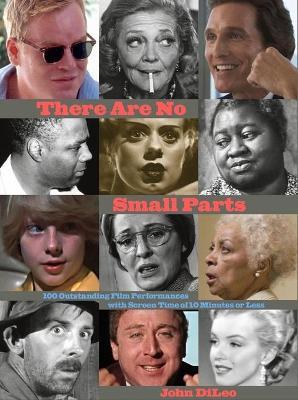 There Are No Small Parts: 100 Outstanding Film Performances with Screen Time of 10 Minutes or Less - John DiLeo - cover
