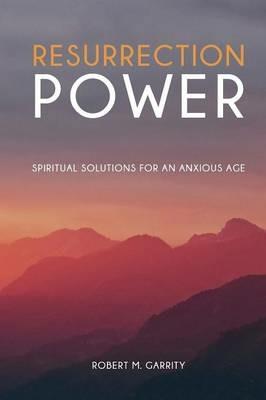 Resurrection Power! Spiritual Solutions for an Anxious Age - Robert M Garrity - cover