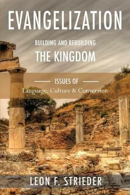 Evangelization: Building and Rebuilding the Kingdom: Issues of Language, Culture, and Conversion - Leon F Strieder - cover