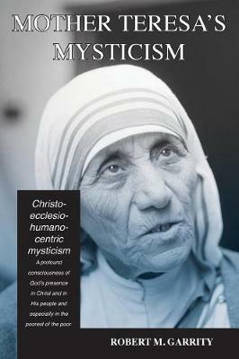 Mother Teresa's Mysticism: A Christo-Ecclesio-Humano-Centric Mysticism - Robert M Garrity - cover