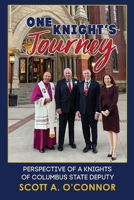 One Knight's Journey: Perspective of a Knights of Columbus State Deputy - Scott A O'Connor - cover