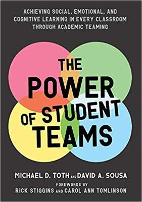 The Power of Student Teams: Achieving Social, Emotional, and Cognitive Learning in Every Classroom Through Academic Teaching - Michael D. Toth,David A. Sousa - cover