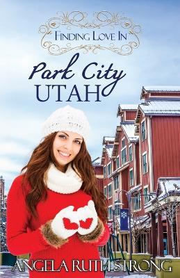 Finding Love in Park City, Utah: An Inspirational Romance - Angela Ruth Strong - cover