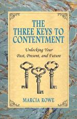 The Three Keys to Contentment: Unlocking Your Past, Present, and Future