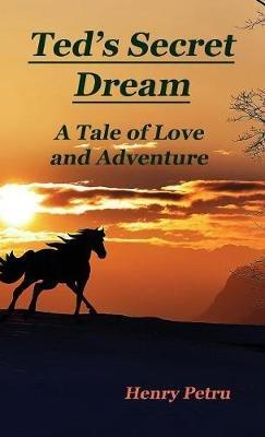 Ted's Secret Dream: A Tale of Love and Adventure - Henry Petru - cover