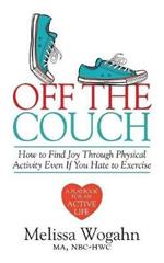 Off The Couch: How to Find Joy Through Physical Activity Even If You Hate to Exercise