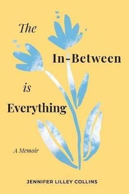 The In-Between is Everything - Jennifer Lilley Collins - cover