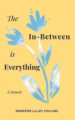 The In-Between is Everything - Jennifer Lilley Collins - cover