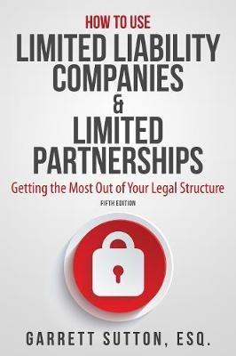 How to Use Limited Liability Companies & Limited Partnerships: Getting the Most Out of Your Legal Structure - Garrett Sutton - cover