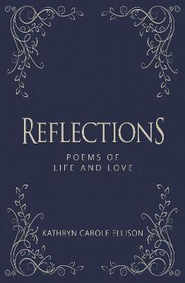 Reflections: Poems of Life and Love - Kathryn Carole Ellison - cover