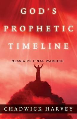 God's Prophetic Timeline: Messiah's Final Warning - Chadwick Harvey - cover