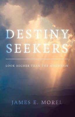 Destiny Seekers: Look Higher Than The Mountain - James E Morel - cover