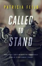 Called To Stand: How A Small Christian Ministry Courageously Stood Up To Government Tyranny