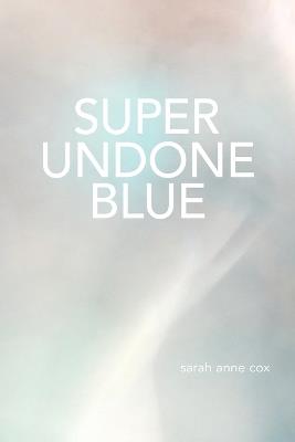 Super Undone Blue - Sarah Anne Cox - cover