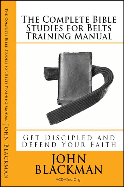 The Complete Bible Studies for Belts Training Manual: Get Discipled and Defend Your Faith