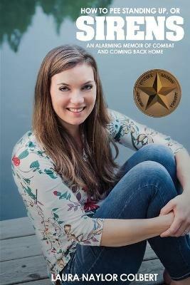 Sirens: How to Pee Standing Up-An Alarming Memoir of Combat and Coming Back Home - Laura Naylor Colbert - cover