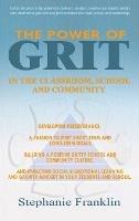 The Power of Grit in the Classroom, School and Community: Developing Perseverance, a Passion to Meet Short-Term and Long-Term Goals, Building a Positive Gritty School and Community Culture, and Impacting Social & Emotional Learning and Growth Mindset in Your Students and School. - Stephanie Franklin - cover