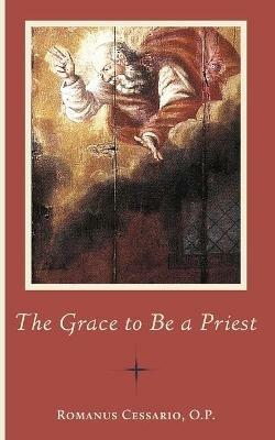 The Grace to Be a Priest - Romanus Cessario - cover