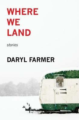 Where We Land: Stories - Daryl Farmer - cover