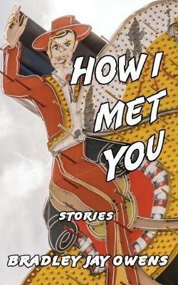 How I Met You: Stories - Bradley Jay Owens - cover