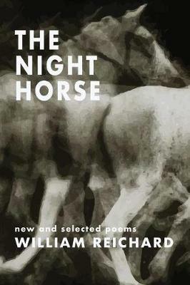 The Night Horse: New and Selected Poems - William Reichard - cover