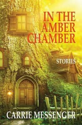 In the Amber Chamber: Stories - Carrie Messenger - cover