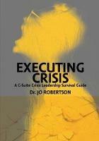 Executing Crisis: A C-Suite Crisis Leadership Survival Guide - Jo Robertson - cover