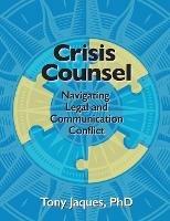 Crisis Counsel: Navigating Legal and Communication Conflict - Tony Jaques - cover