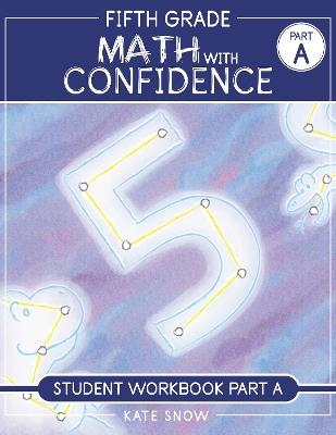 Fifth Grade Math with Confidence Student Workbook A - Kate Snow - cover