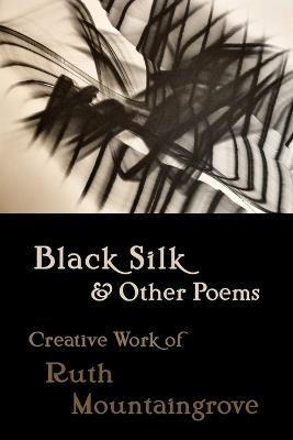 Black Silk and Other Poems: Creative Work of Ruth Mountaingrove - Ruth Mountaingrove - cover