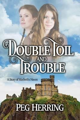 Double Toil & Trouble: A Story of Macbeth's Nieces - Peg Herring - cover