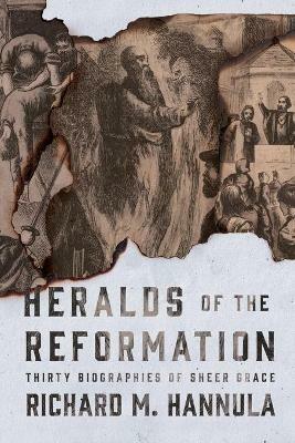 Heralds of the Reformation: Thirty Biographies of Sheer Grace - Richard M Hannula - cover