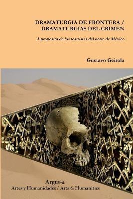 DRAMATURGIA DE FRONTERA / DRAMATURGIAS DEL CRIMEN. A proposito de los teatristas del norte de Mexico - Gustavo Geirola - cover