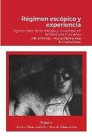 Regimen escopico y experiencia.: Figuraciones de la mirada y el cuerpo en la literatura y las artes