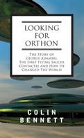 Looking for Orthon: The Story of George Adamski, the First Flying Saucer Contactee, and How He Changed the World - Colin Bennett - cover