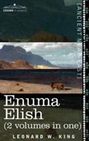 Enuma Elish (2 Volumes in One): The Seven Tablets of Creation; The Babylonian and Assyrian Legends Concerning the Creation of the World and of Mankind - L W King,Leonard W King - cover