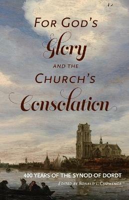 For God's Glory and the Church's Consolation: 400 Years of the Synod of Dordt - cover