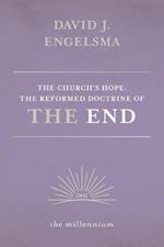The Church's Hope: The Reformed Doctrine of The End: Vol. 1 The Millenium