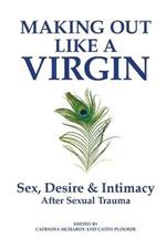 Making Out Like a Virgin: Sex, Desire & Intimacy After Sexual Assault