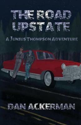 The Road Upstate: A Junius Thompson Adventure - Dan Ackerman - cover