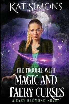 The Trouble with Magic and Faery Curses: A Cary Redmond Novel - Kat Simons - cover