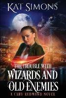 The Trouble with Wizards and Old Enemies: A Cary Redmond Novel - Kat Simons - cover
