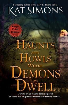 Haunts and Howls Where Demons Dwell: Large Print Edition - Kat Simons - cover